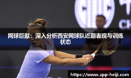 网球巨献：深入分析西安网球队近期表现与训练状态