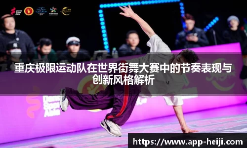 重庆极限运动队在世界街舞大赛中的节奏表现与创新风格解析