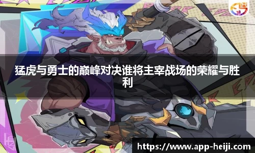 猛虎与勇士的巅峰对决谁将主宰战场的荣耀与胜利
